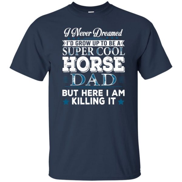 I'd Grow Up Super Cool Horse Dad t shirt - navy blue