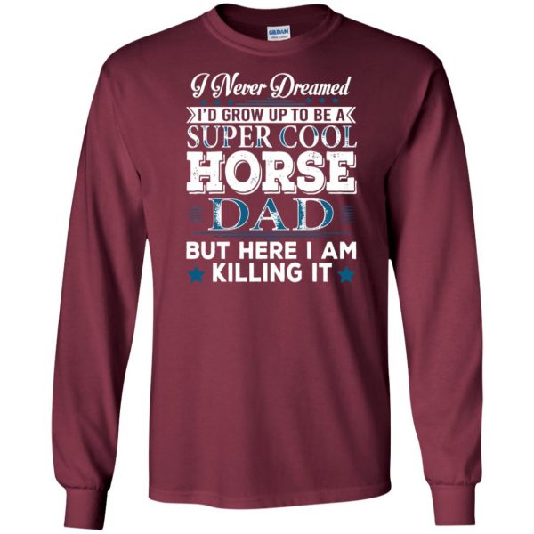 I'd Grow Up Super Cool Horse Dad long sleeve - maroon
