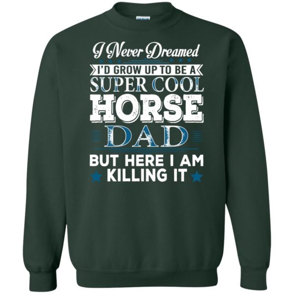 I'd Grow Up Super Cool Horse Dad sweatshirt - forest green