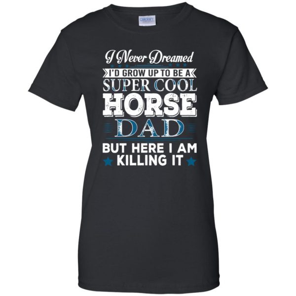 I'd Grow Up Super Cool Horse Dad womens t shirt - lady t shirt - black