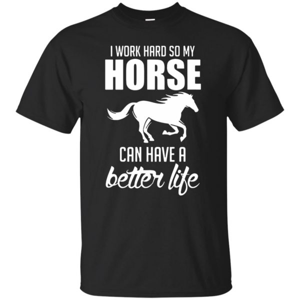 I Work Hard So My Horse Can Have A Better Life - black