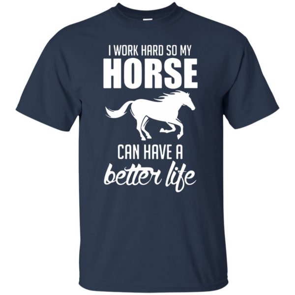 I Work Hard So My Horse Can Have A Better Life t shirt - navy blue