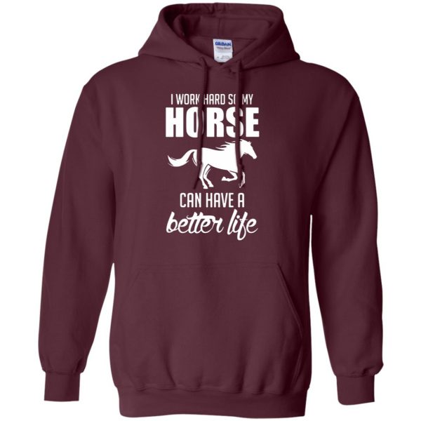 I Work Hard So My Horse Can Have A Better Life hoodie - maroon