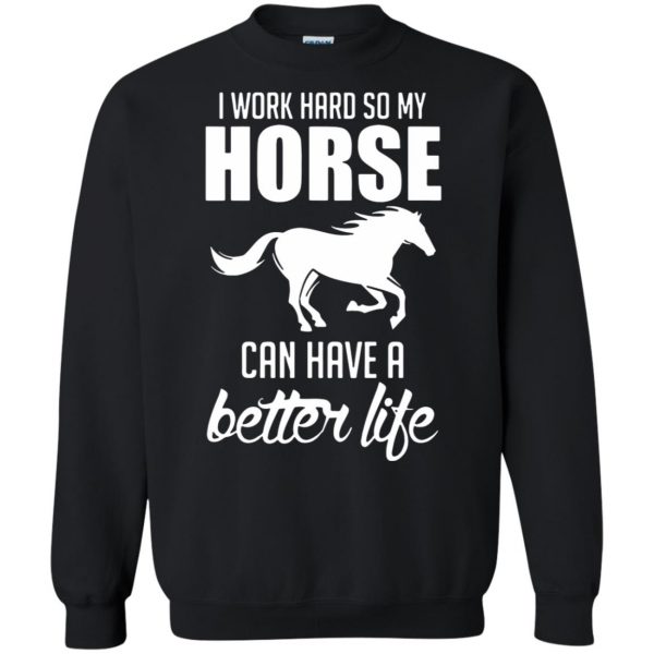 I Work Hard So My Horse Can Have A Better Life sweatshirt - black