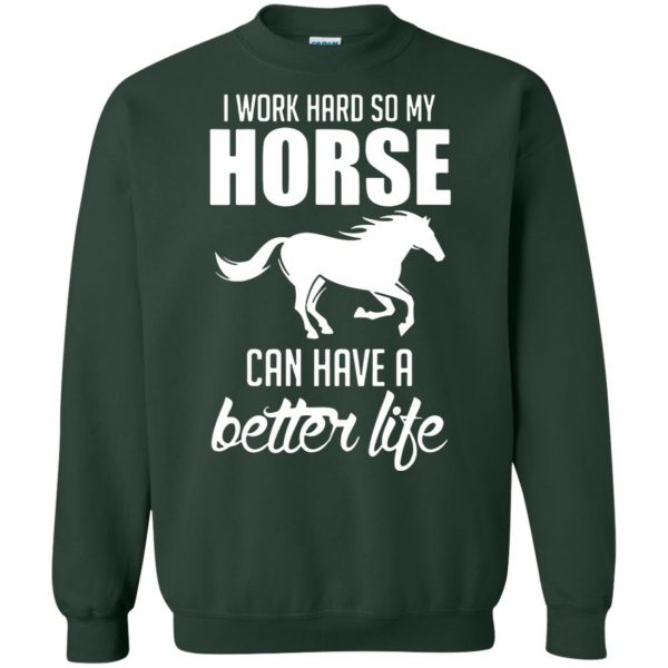 I Work Hard So My Horse Can Have A Better Life sweatshirt - forest green