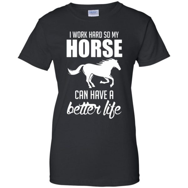 I Work Hard So My Horse Can Have A Better Life womens t shirt - lady t shirt - black