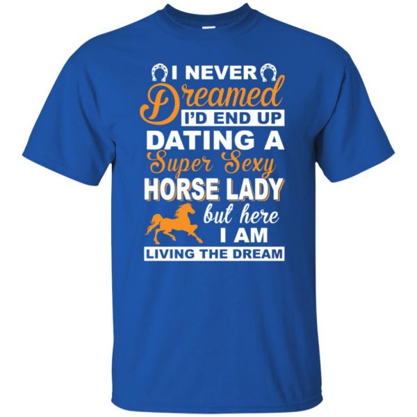 I never dreamed I'd end up dating a super sexy horse lady t shirt - royal blue