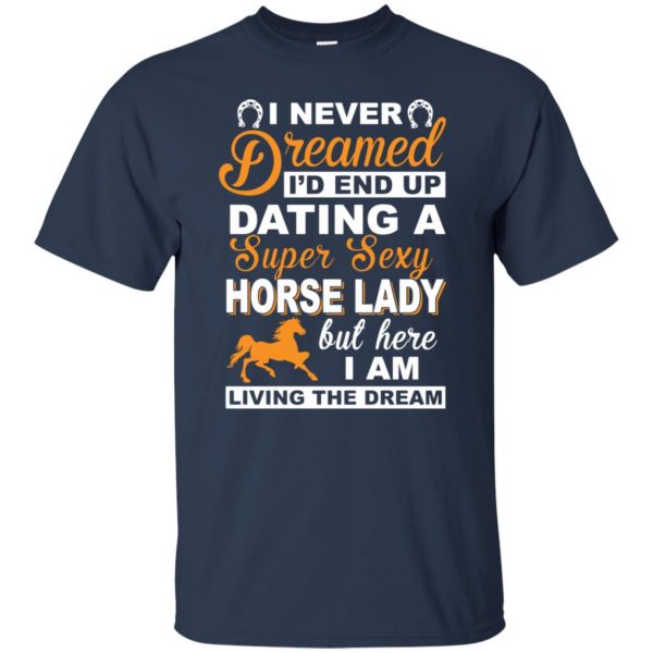 I never dreamed I'd end up dating a super sexy horse lady t shirt - navy blue
