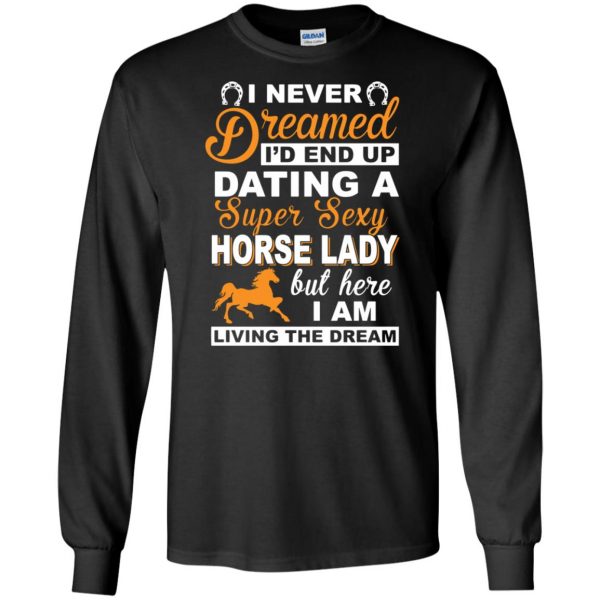 I never dreamed I'd end up dating a super sexy horse lady long sleeve - black