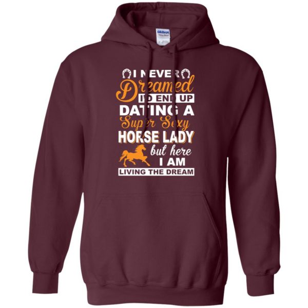 I never dreamed I'd end up dating a super sexy horse lady hoodie - maroon