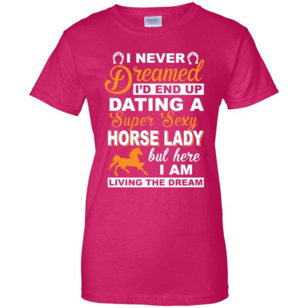 I never dreamed I'd end up dating a super sexy horse lady womens t shirt - lady t shirt - pink heliconia