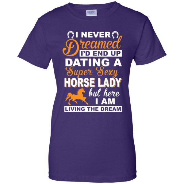 I never dreamed I'd end up dating a super sexy horse lady womens t shirt - lady t shirt - purple