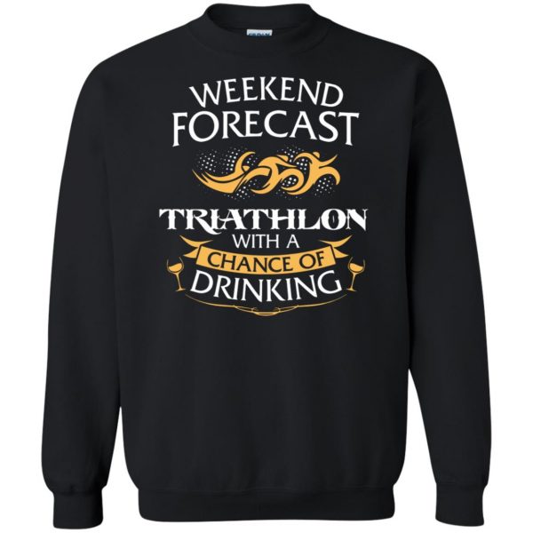 Weekend Forecast Triathlon With A Chance Of Drinking sweatshirt - black
