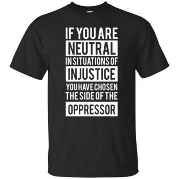 if you are neutral in situations of injustice - black