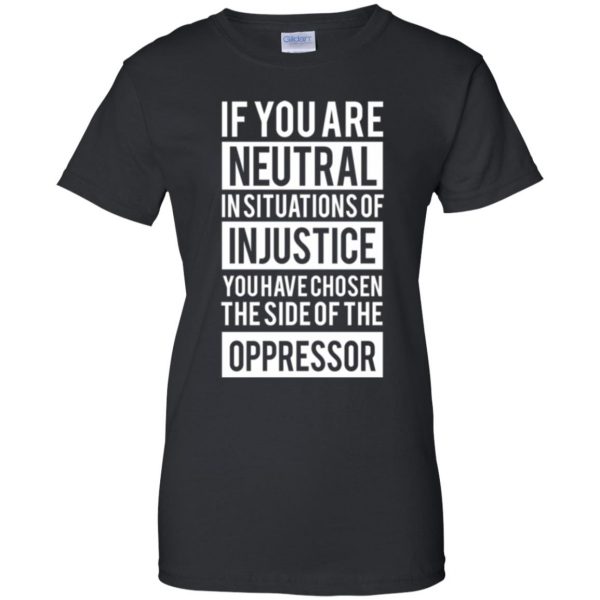 if you are neutral in situations of injustice shirt womens t shirt - lady t shirt - black