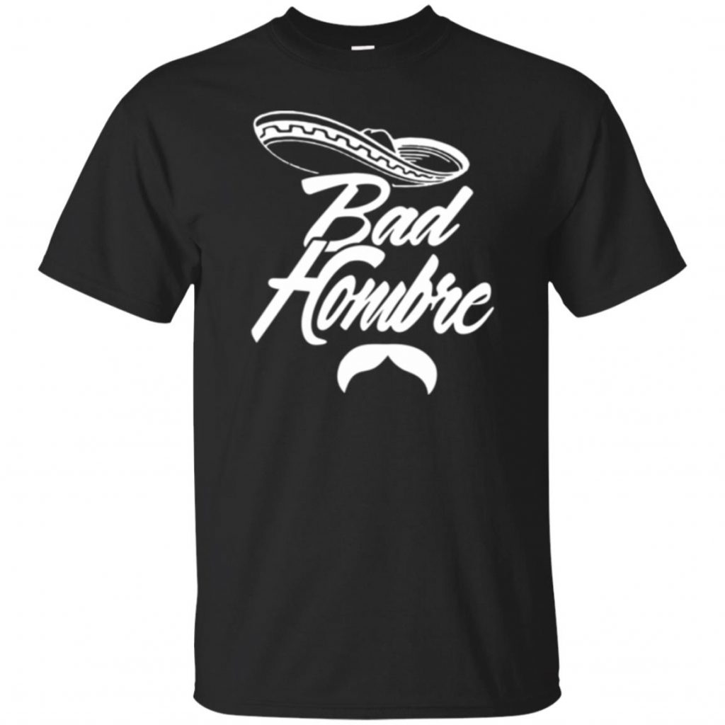 Bad Hombre T Shirt - 10% Off - FavorMerch