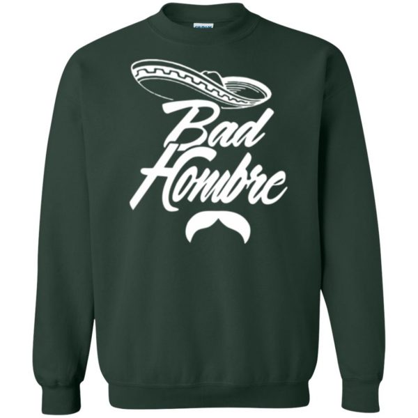 bad hombre t shirt sweatshirt - forest green