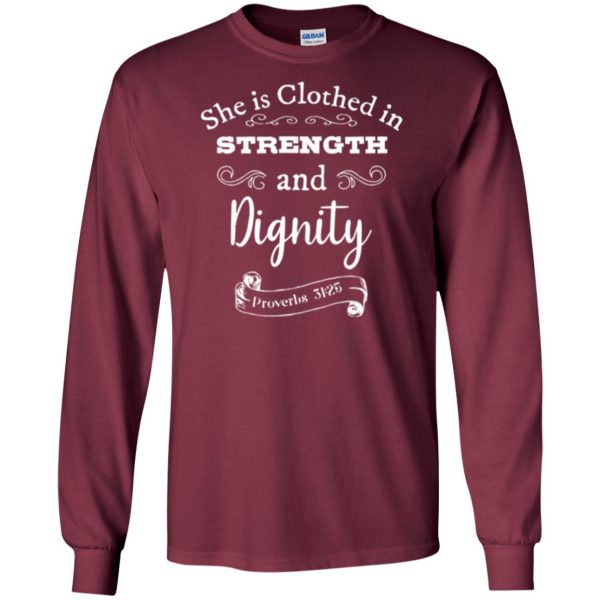 she is clothed in strength and dignity shirt long sleeve - maroon