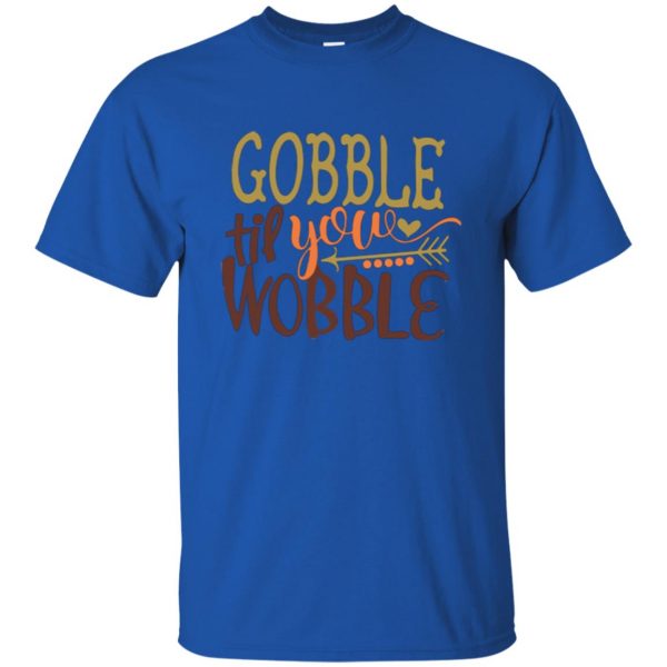 gobble till you wobble shirt t shirt - royal blue