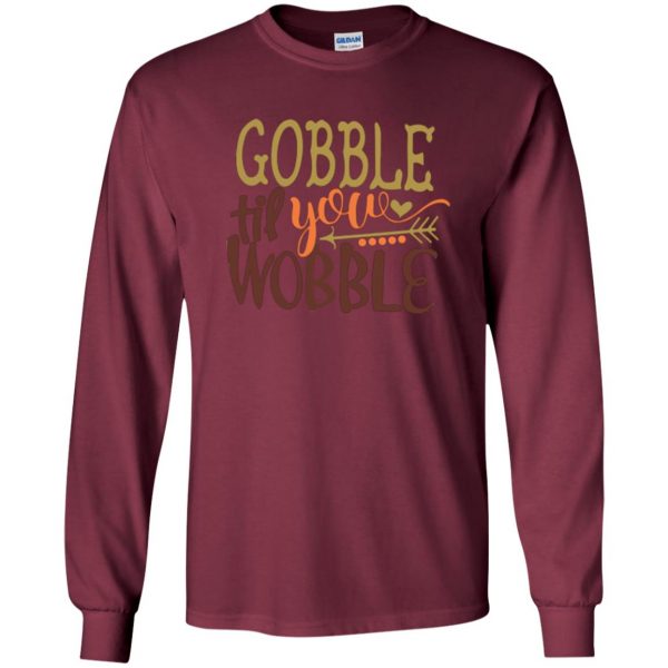 gobble till you wobble shirt long sleeve - maroon