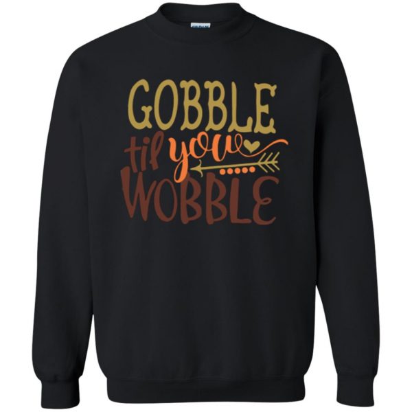gobble till you wobble shirt sweatshirt - black