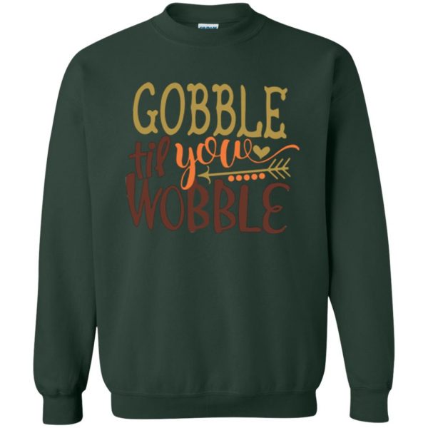 gobble till you wobble shirt sweatshirt - forest green