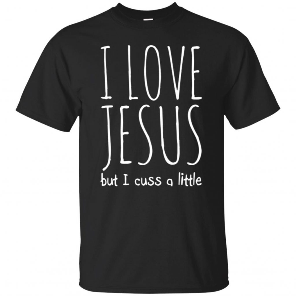 I Love Jesus But I Cuss A Little Shirt - 10% Off - FavorMerch