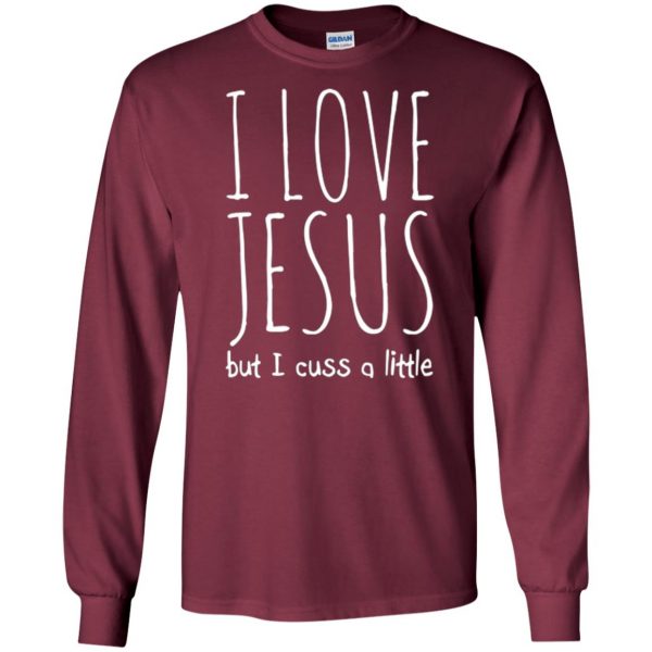 i love jesus but i cuss a little shirt long sleeve - maroon
