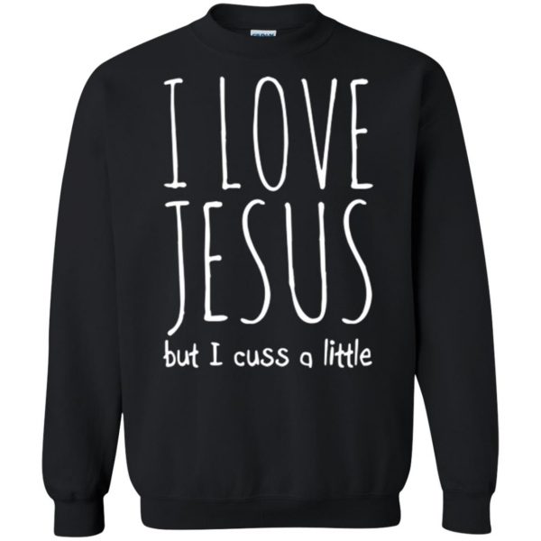 i love jesus but i cuss a little shirt sweatshirt - black