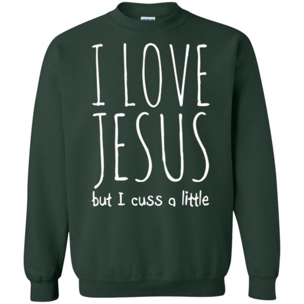 i love jesus but i cuss a little shirt sweatshirt - forest green