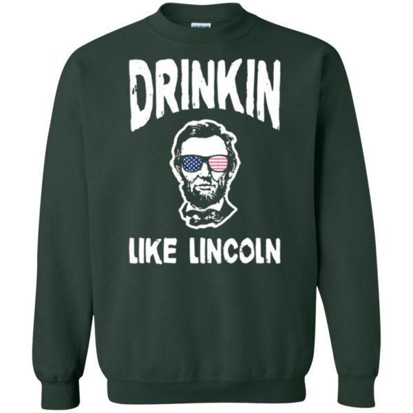 drinking like lincoln shirt sweatshirt - forest green