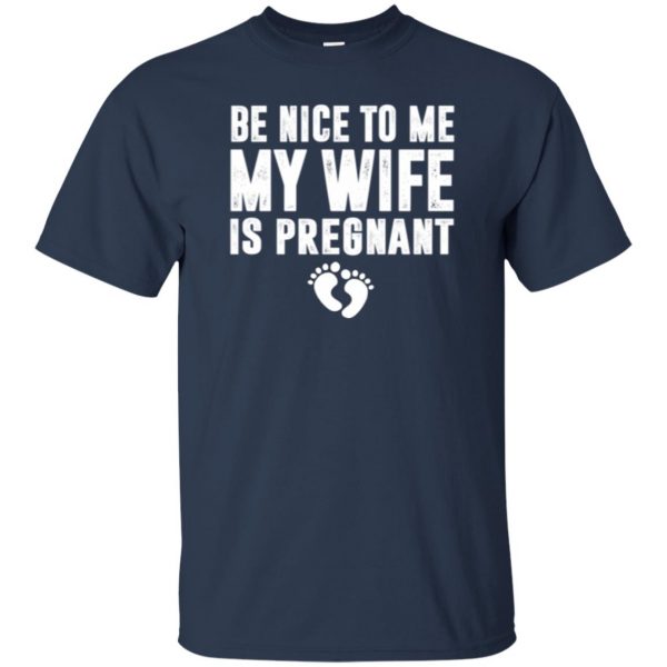 be nice to me my wife is pregnant shirt t shirt - navy blue