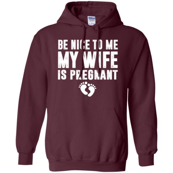 be nice to me my wife is pregnant shirt hoodie - maroon