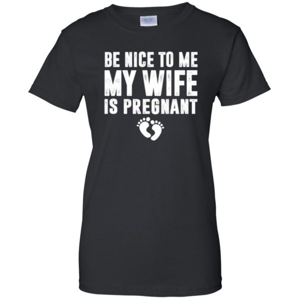 be nice to me my wife is pregnant shirt womens t shirt - lady t shirt - black