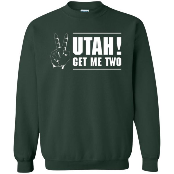 utah get me two shirt sweatshirt - forest green