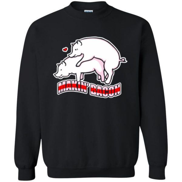makin bacon t shirt sweatshirt - black