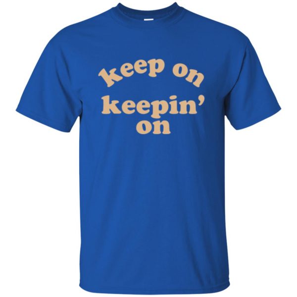 keep on keepin on shirt t shirt - royal blue
