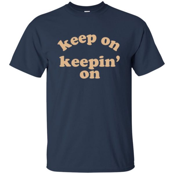 keep on keepin on shirt t shirt - navy blue