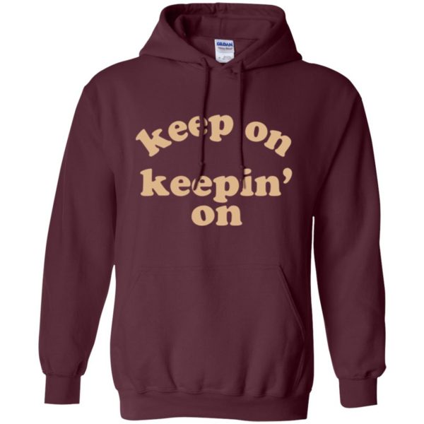 keep on keepin on shirt hoodie - maroon