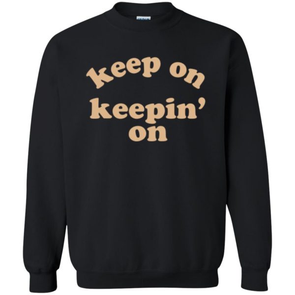 keep on keepin on shirt sweatshirt - black