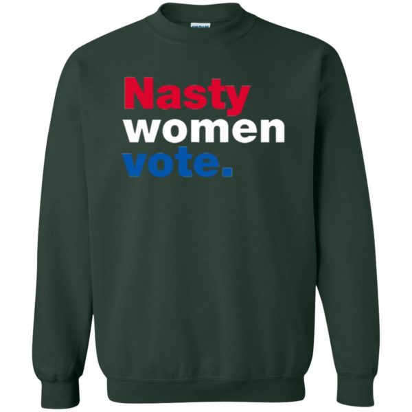 nasty women vote t shirt sweatshirt - forest green