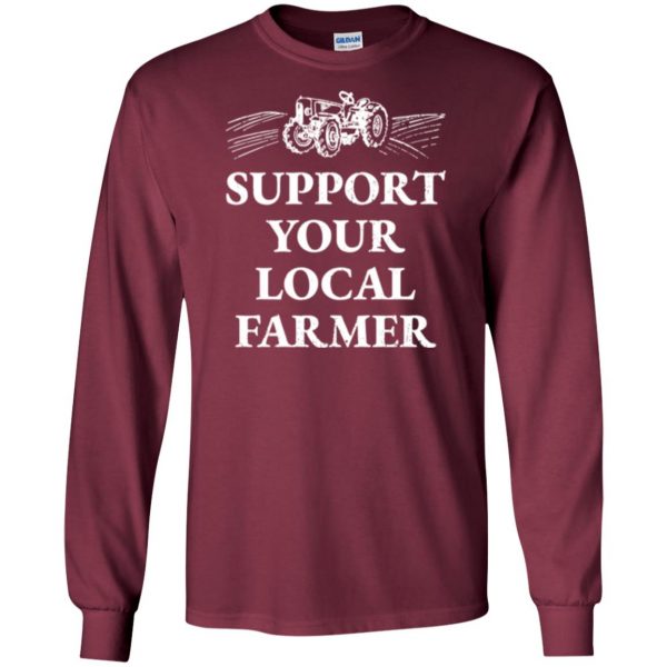 support your local farmer t shirt long sleeve - maroon