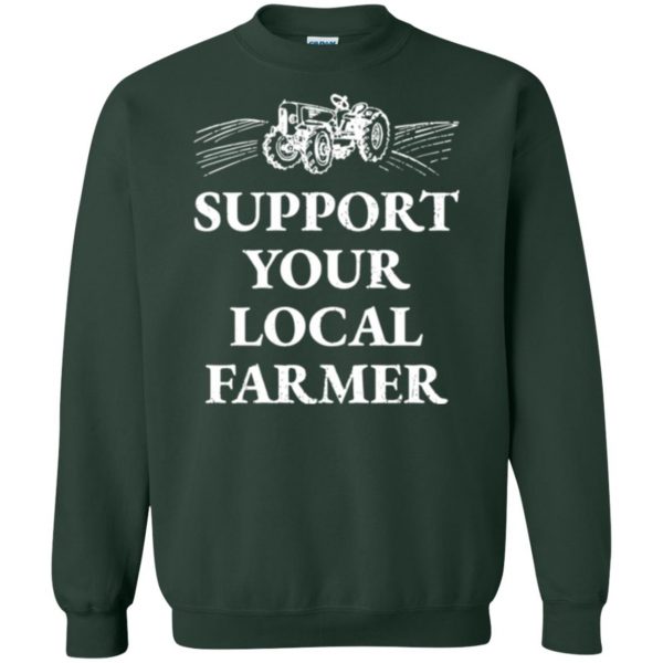 support your local farmer t shirt sweatshirt - forest green