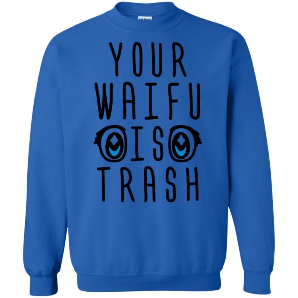your waifu is trash shirt sweatshirt - royal blue