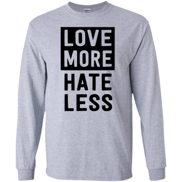 love more hate less shirt long sleeve - sport grey