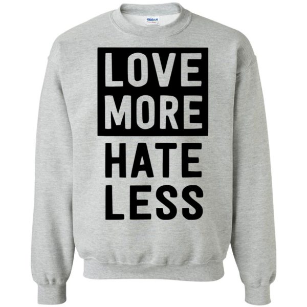 love more hate less shirt sweatshirt - sport grey