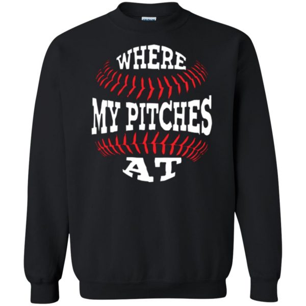 where my pitches at shirt sweatshirt - black