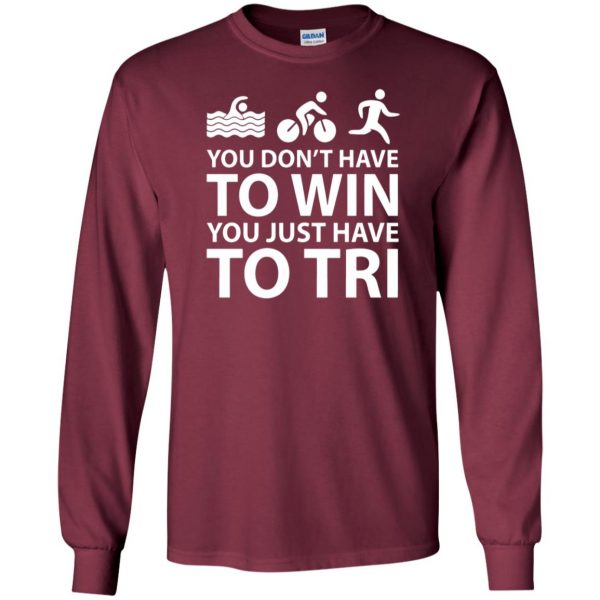 You Don't Have To Win You Just Have To Tri long sleeve - maroon