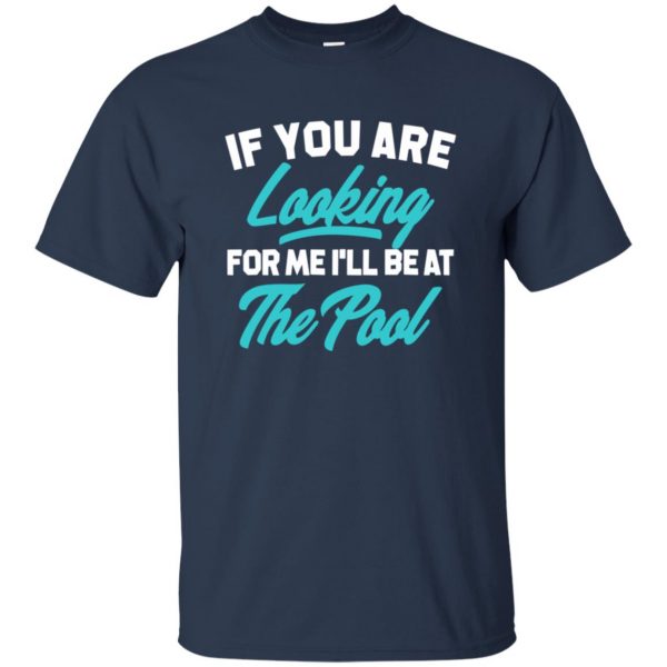 If You're Looking for me ill be at the pool t shirt - navy blue