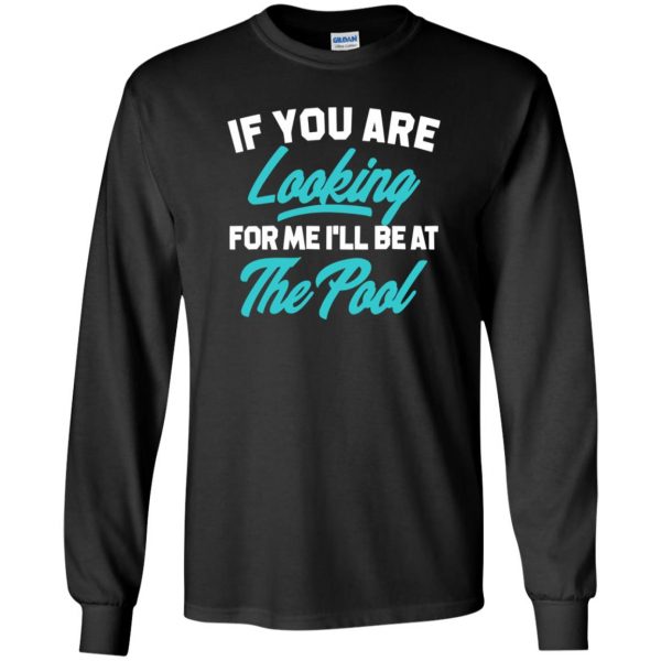 If You're Looking for me ill be at the pool long sleeve - black